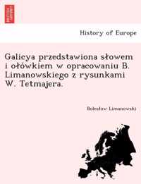 Galicya Przedstawiona S Owem I O O Wkiem W Opracowaniu B. Limanowskiego Z Rysunkami W. Tetmajera.