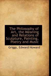 The Philosophy of Art, the Meaning and Relations of Sculpture, Painting, Poetry and Music