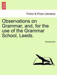 Observations on Grammar, And, for the Use of the Grammar School, Leeds.