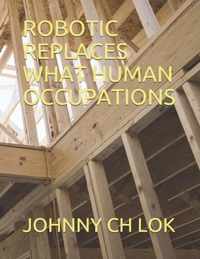 Robotic Replaces What Human Occupations