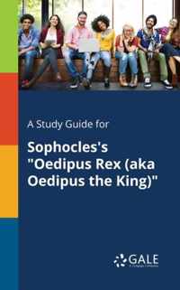 A Study Guide for Sophocles's Oedipus Rex (aka Oedipus the King)