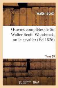 Oeuvres Completes de Sir Walter Scott. Tome 69 Woodstock, Ou Le Cavalier. T2