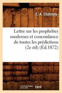 Lettre Sur Les Propheties Modernes Et Concordance de Toutes Les Predictions (2e Ed) (Ed.1872)