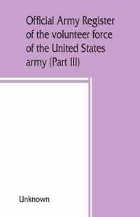 Official army register of the volunteer force of the United States army for the years 1861, '62, '63, '64, '65 (Part III)