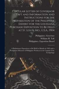 Circular Letter of Governor Taft and Information and Instructions for the Preparation of the Philippine Exhibit for the Louisiana Purchase Exposition to Be Held at St. Louis, Mo., U.S.A., 1904