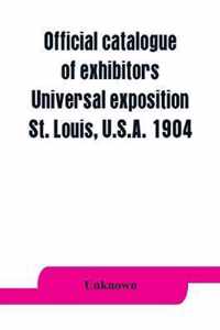 Official catalogue of exhibitors. Universal exposition, St. Louis, U.S.A. 1904