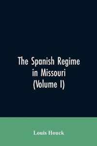 The Spanish regime in Missouri; a collection of papers and documents relating to upper Louisiana principally within the present limits of Missouri during the dominion of Spain, from the Archives of the Indies at Seville, etc., translated from the original Span