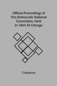 Official Proceedings Of The Democratic National Convention, Held In 1864 At Chicago