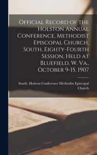 Official Record of the Holston Annual Conference, Methodist Episcopal Church, South, Eighty-fourth Session, Held at Bluefield, W. Va., October 9-15, 1907