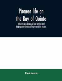 Pioneer life on the Bay of Quinte, including genealogies of old families and biographical sketches of representative citizens
