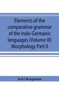 Elements of the Comparative Grammar of the Indo-Germanic Languages. a Concise Exposition of the History of Sanskrit, Old Iranian (Avestic and Old Persian) Old Armenian, Old Greek, Latin, Umbrian-Samnitic, Old Irish, Gothic, Old High German, Lithuanian And