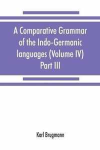 A Comparative Grammar of the Indo-Germanic Languages. a Concise Exposition of the History of Sanskrit, Old Iranian (Avestic and Old Persian) Old Armenian, Old Greek, Latin, Umbrian-Samnitic, Old Irish, Gothic, Old High German, Lithuanian and Old Church Sl