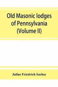 Old Masonic lodges of Pennsylvania, moderns and ancients 1730-1800, which have surrendered their warrants or affliated with other Grand Lodges, compil