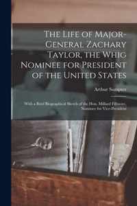 The Life of Major-General Zachary Taylor, the Whig Nominee for President of the United States