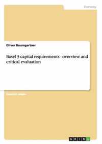 Basel 3 capital requirements - overview and critical evaluation