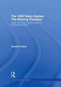 The 1940 Tokyo Games: The Missing Olympics: Japan, The Asian Olympics And The Olympic Movement
