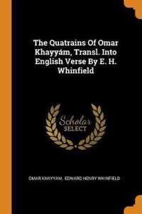 The Quatrains of Omar Khayy m, Transl. Into English Verse by E. H. Whinfield