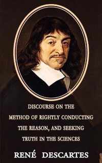 Discourse on the Method of Rightly Conducting the Reason, and Seeking Truth in the Sciences