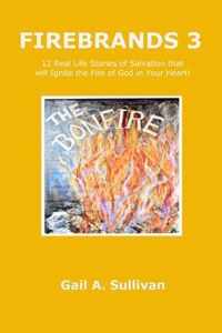 FIREBRANDS 3 ~ 12 Real Life Stories of Salvation that will Ignite the Fire of God in Your Heart!