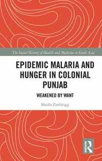 Epidemic Malaria and Hunger in Colonial Punjab: Weakened by Want