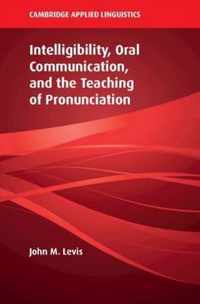 Intelligibility, Oral Communication, and the Teaching of Pronunciation