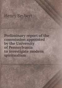 Preliminary report of the commission appointed by the University of Pennsylvania to investigate modern spiritualism