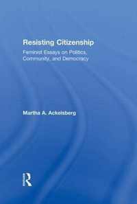 Resisting Citizenship: Feminist Essays on Politics, Community, and Democracy