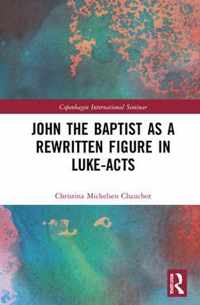 John the Baptist as a Rewritten Figure in Luke-Acts