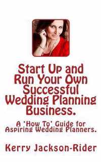 Start Up and Run Your Own Successful Wedding Planning Business.