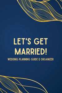 Let&apos;s Get Married! A Wedding Planning Guide & Organizer