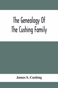 The Genealogy Of The Cushing Family, An Account Of The Ancestors And Descendants Of Matthew Cushing, Who Came To America In 1638