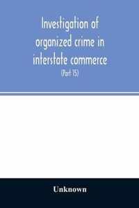 Investigation of organized crime in interstate commerce. Hearings before a Special Committee to Investigate Organized Crime in Interstate Commerce, United States Senate, Eighty-Second Congress (Part 15)