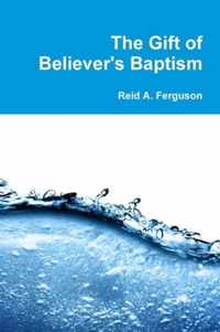 The Gift of Believer's Baptism