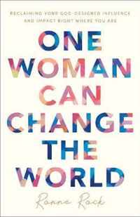 One Woman Can Change the World Reclaiming Your GodDesigned Influence and Impact Right Where You Are