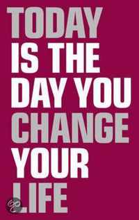 Today is the Day You Change Your Life