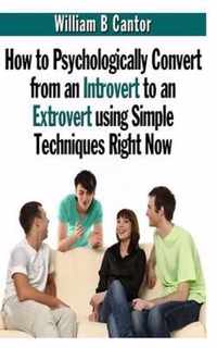 How to Psychologically Convert from an Introvert to an Extrovert Using Simple Techniques Right Now