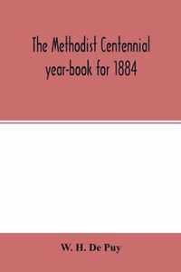 The Methodist centennial year-book for 1884; the one hundreth year of the separate organization of American Methodism