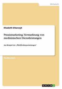 Praxismarketing. Vermarktung von medizinischen Dienstleistungen