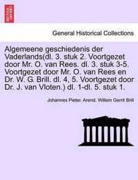 Algemeene Geschiedenis Der Vaderlands(dl. 3. Stuk 2. Voortgezet Door Mr. O. Van Rees. DL. 3. Stuk 3-5. Voortgezet Door Mr. O. Van Rees En Dr. W. G. Brill. DL. 4, 5. Voortgezet Door Dr. J. Van Vloten.) DL. 1-DL. 5. Stuk 1.