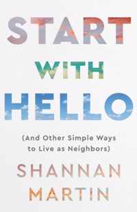 Start with Hello - (And Other Simple Ways to Live as Neighbors)