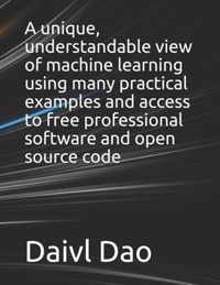 A unique, understandable view of machine learning using many practical examples and access to free professional software and open source code