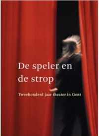 De speler en de strop. tweehonderd jaar theater in gent.