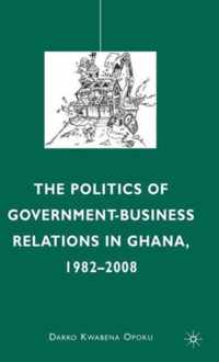 The Politics of Government-Business Relations in Ghana, 1982-2008