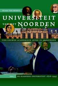 Studies over de Geschiedenis van de Groningse Universiteit 11 -  Universiteit van het Noorden: vier eeuwen academisch leven in Groningen 2 De klassieke universiteit 1876-1945