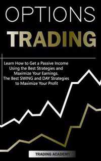 Options Trading Learn How to Get a Passive Income Using the Best Strategies and Maximize Your Earnings. The Best SWING and DAY Strategies to Maximize Your Profit