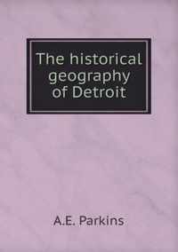 The historical geography of Detroit
