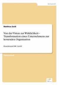 Von der Vision zur Wirklichkeit - Transformation eines Unternehmens zur lernenden Organisation