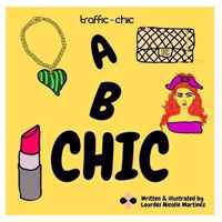 A B CHIC by TRAFFIC CHIC Written and Illustrated by Lourdes Nicolle Martinez