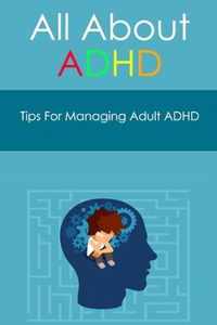 All About ADHD: Tips For Managing Adult ADHD