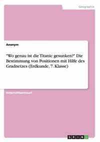 Wo genau ist die Titanic gesunken? Die Bestimmung von Positionen mit Hilfe des Gradnetzes (Erdkunde, 7. Klasse)